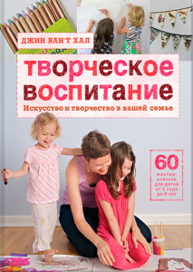 Творческое воспитание. Искусство и творчество в вашей семье. Джин Ван'т Хал