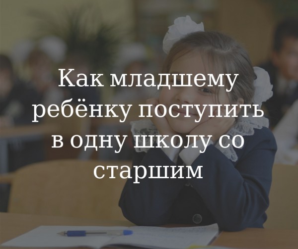 Как младшему ребёнку поступить в одну школу со старшим